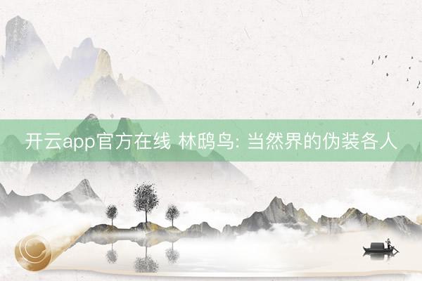 开云app官方在线 林鸱鸟: 当然界的伪装各人